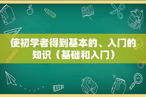 使初学者得到基本的、入门的知识（基础和入门）