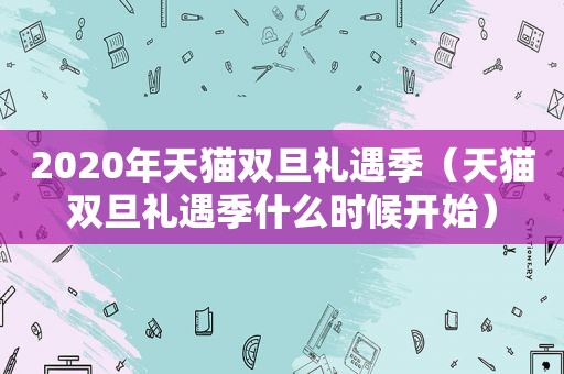 2020年天猫双旦礼遇季（天猫双旦礼遇季什么时候开始）