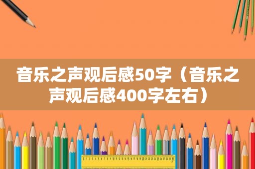 音乐之声观后感50字（音乐之声观后感400字左右）