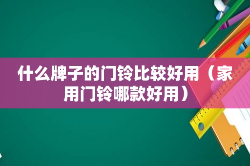 什么牌子的门铃比较好用（家用门铃哪款好用）