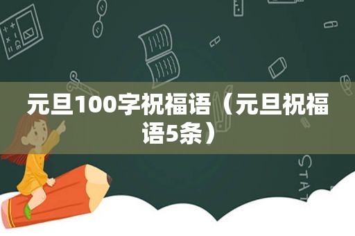 元旦100字祝福语（元旦祝福语5条）