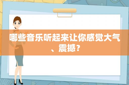 哪些音乐听起来让你感觉大气、震撼？