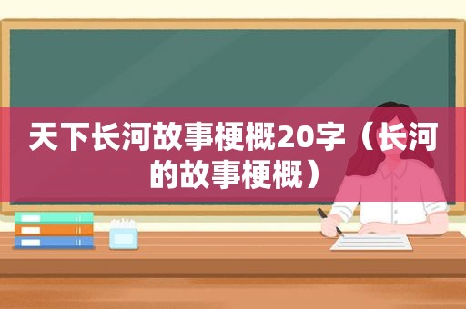 天下长河故事梗概20字（长河的故事梗概）