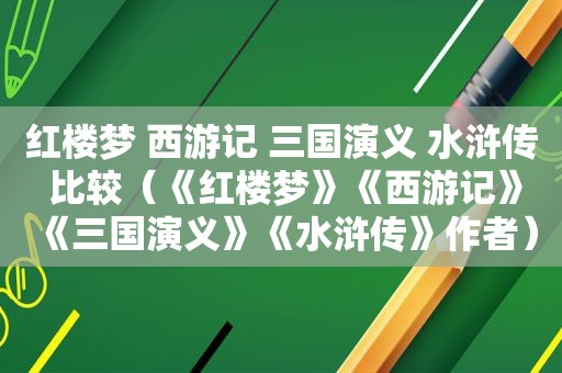 红楼梦 西游记 三国演义 水浒传 比较（《红楼梦》《西游记》《三国演义》《水浒传》作者）