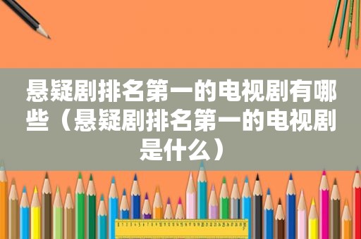 悬疑剧排名第一的电视剧有哪些（悬疑剧排名第一的电视剧是什么）