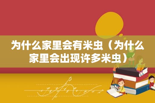 为什么家里会有米虫（为什么家里会出现许多米虫）