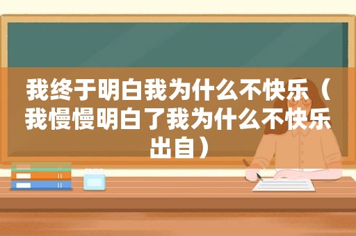 我终于明白我为什么不快乐（我慢慢明白了我为什么不快乐出自）