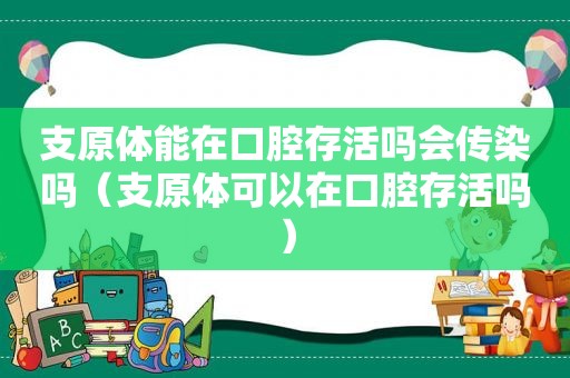 支原体能在口腔存活吗会传染吗（支原体可以在口腔存活吗）