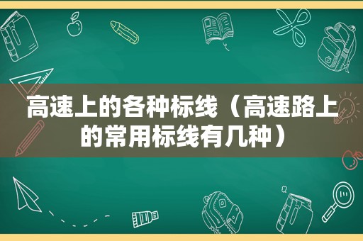 高速上的各种标线（高速路上的常用标线有几种）