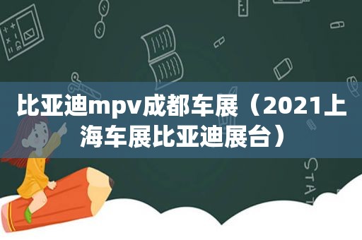 比亚迪mpv成都车展（2021上海车展比亚迪展台）