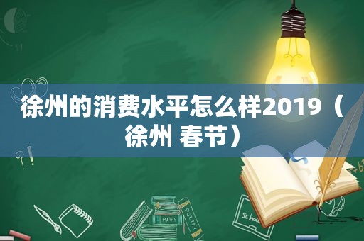 徐州的消费水平怎么样2019（徐州 春节）