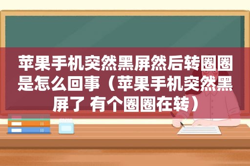 苹果手机突然黑屏然后转圈圈是怎么回事（苹果手机突然黑屏了 有个圈圈在转）