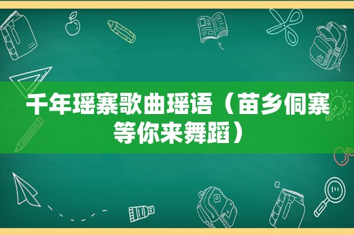 千年瑶寨歌曲瑶语（苗乡侗寨等你来舞蹈）