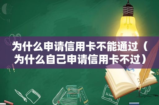 为什么申请信用卡不能通过（为什么自己申请信用卡不过）