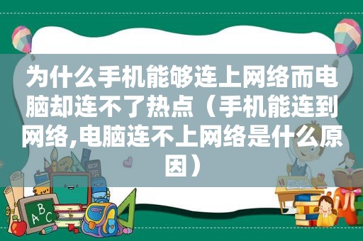 为什么手机能够连上网络而电脑却连不了热点（手机能连到网络,电脑连不上网络是什么原因）