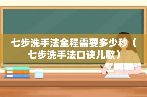 七步洗手法全程需要多少秒（七步洗手法口诀儿歌）