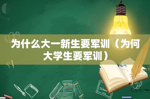 为什么大一新生要军训（为何大学生要军训）