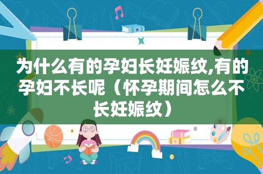 为什么有的孕妇长妊娠纹,有的孕妇不长呢（怀孕期间怎么不长妊娠纹）