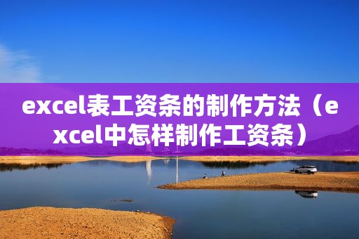 excel表工资条的制作方法（excel中怎样制作工资条）