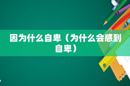 因为什么自卑（为什么会感到自卑）