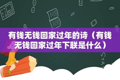 有钱无钱回家过年的诗（有钱无钱回家过年下联是什么）