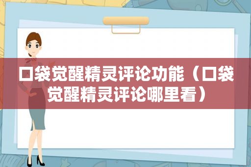 口袋觉醒精灵评论功能（口袋觉醒精灵评论哪里看）