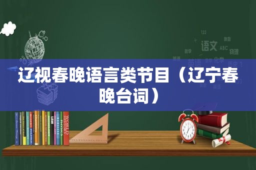 辽视春晚语言类节目（辽宁春晚台词）