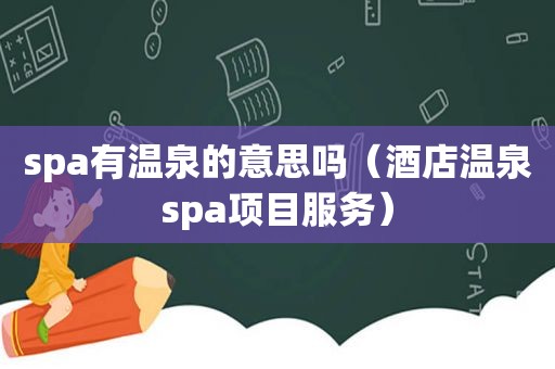 spa有温泉的意思吗（酒店温泉spa项目服务）