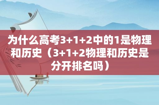 为什么高考3+1+2中的1是物理和历史（3+1+2物理和历史是分开排名吗）