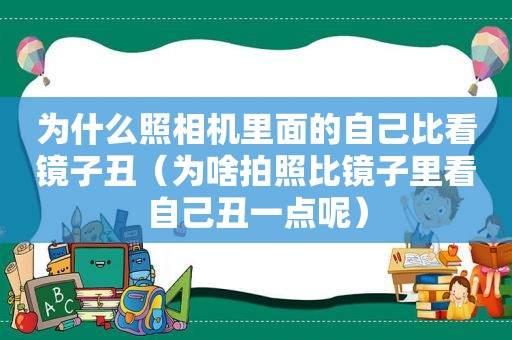 为什么照相机里面的自己比看镜子丑（为啥拍照比镜子里看自己丑一点呢）