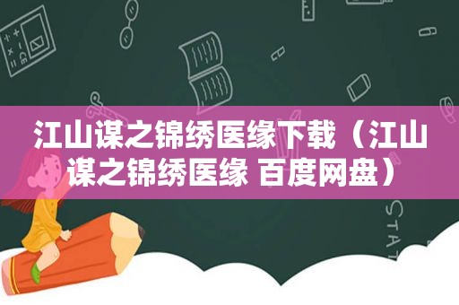 江山谋之锦绣医缘下载（江山谋之锦绣医缘 百度网盘）