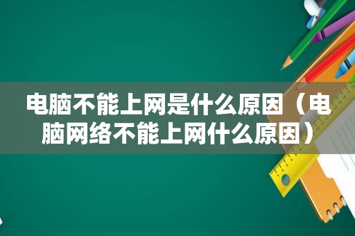 电脑不能上网是什么原因（电脑网络不能上网什么原因）