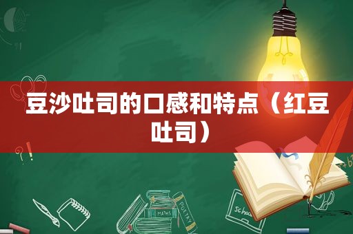 豆沙吐司的口感和特点（红豆 吐司）