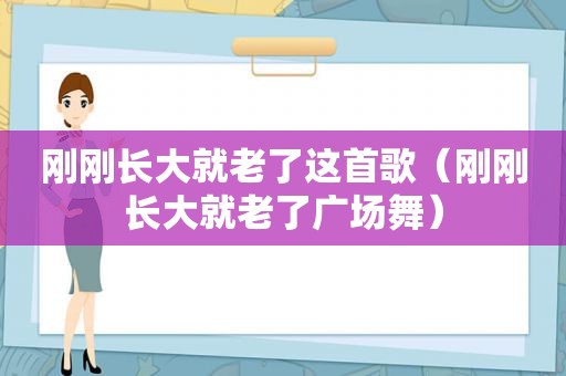 刚刚长大就老了这首歌（刚刚长大就老了广场舞）