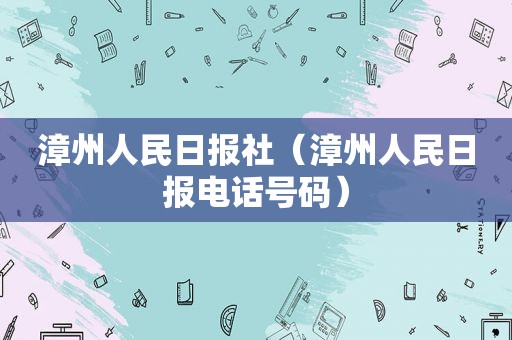 漳州人民日报社（漳州人民日报电话号码）