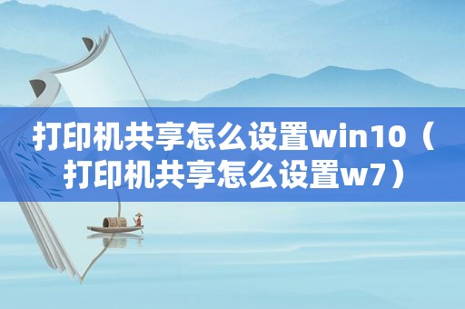 打印机共享怎么设置win10（打印机共享怎么设置w7）