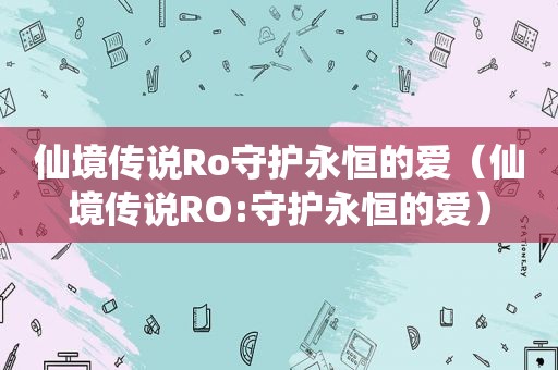 仙境传说Ro守护永恒的爱（仙境传说RO:守护永恒的爱）