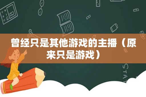 曾经只是其他游戏的主播（原来只是游戏）