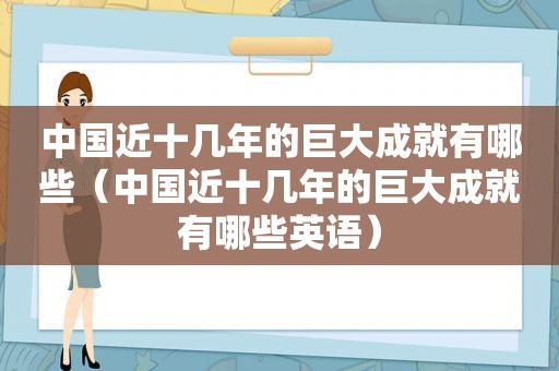 中国近十几年的巨大成就有哪些（中国近十几年的巨大成就有哪些英语）