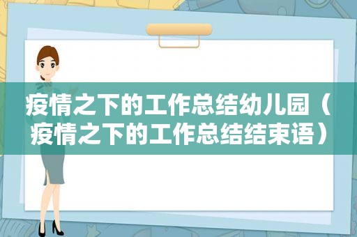 疫情之下的工作总结幼儿园（疫情之下的工作总结结束语）