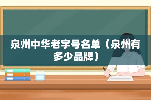 泉州中华老字号名单（泉州有多少品牌）