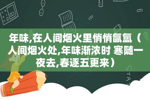 年味,在人间烟火里悄悄氤氲（人间烟火处,年味渐浓时 寒随一夜去,春逐五更来）