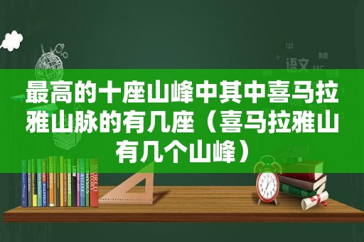 最高的十座山峰中其中喜马拉雅山脉的有几座（喜马拉雅山有几个山峰）