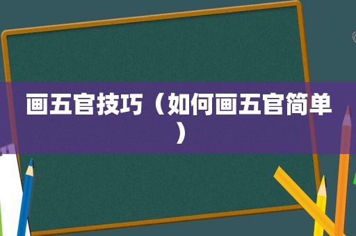 画五官技巧（如何画五官简单）