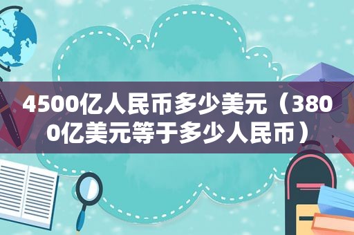 4500亿人民币多少美元（3800亿美元等于多少人民币）