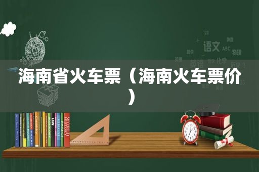 海南省火车票（海南火车票价）