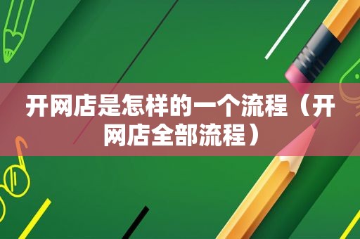 开网店是怎样的一个流程（开网店全部流程）