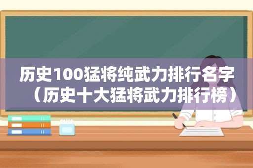 历史100猛将纯武力排行名字（历史十大猛将武力排行榜）