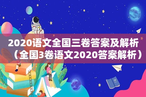 2020语文全国三卷答案及解析（全国3卷语文2020答案解析）