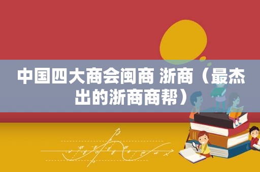 中国四大商会闽商 浙商（最杰出的浙商商帮）